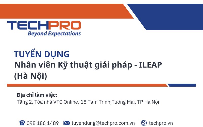 TECHPRO tuyển dụng vị trí Nhân viên Kỹ thuật giải pháp ILEAP - Làm việc tại Hà Nội