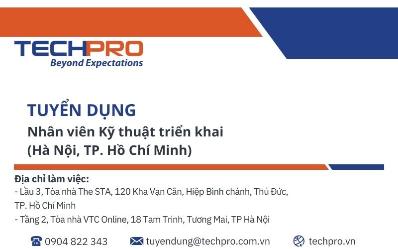 TECHPRO tuyển dụng vị trí Nhân viên Kỹ thuật triển khai - Làm việc tại TP. Hà Nội và TP. Hồ Chí Minh