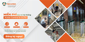 [ƯU ĐÃI ĐẶC BIỆT] TECHPRO Dành Tặng 25 Suất Bảo Trì Miễn Phí Hệ Thống Access Control & CCTV Cho Doanh Nghiệp